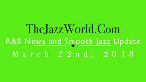 Latest R&B News and Smooth Jazz Update March 22nd