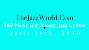 Latest R&B News and Smooth Jazz Update April 18th
