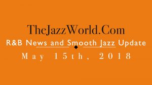 Latest R&B News and Smooth Jazz Update May 15th
