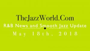 Latest R&B News and Smooth Jazz Update May 18th