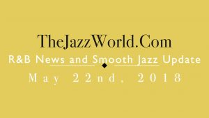 Latest R&B News and Smooth Jazz Update May 22nd