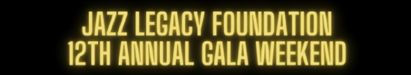12th Annual Jazz Legacy Foundation Gala Weekend Banner